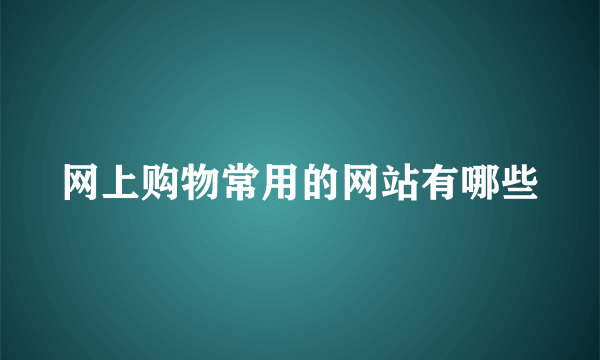 网上购物常用的网站有哪些