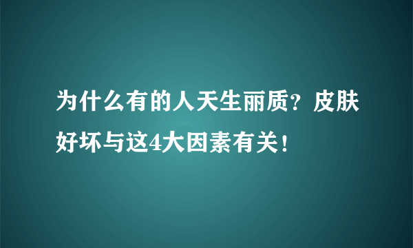 为什么有的人天生丽质？皮肤好坏与这4大因素有关！