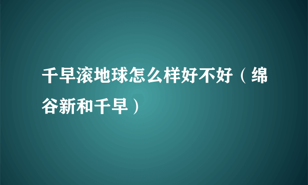 千早滚地球怎么样好不好（绵谷新和千早）