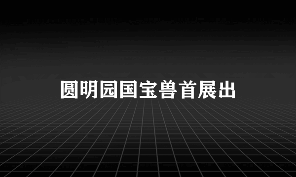 圆明园国宝兽首展出