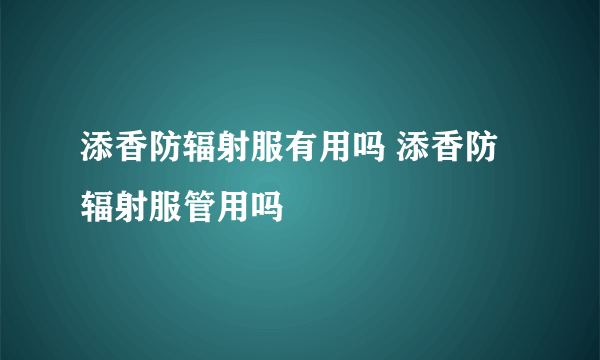 添香防辐射服有用吗 添香防辐射服管用吗