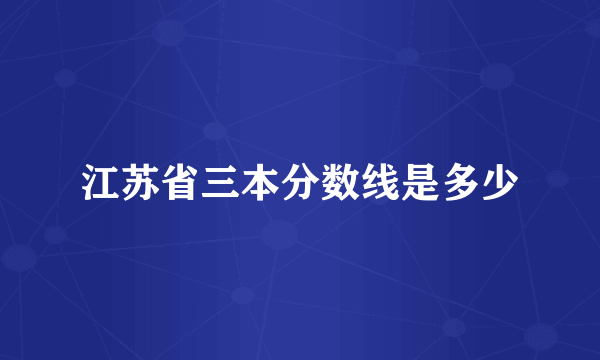 江苏省三本分数线是多少