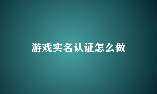 游戏实名认证怎么做