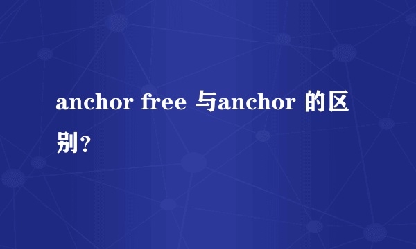 anchor free 与anchor 的区别？