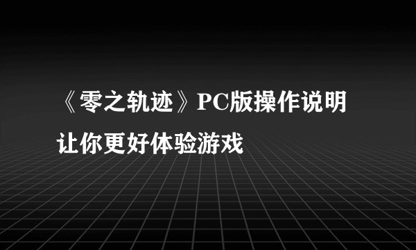 《零之轨迹》PC版操作说明 让你更好体验游戏