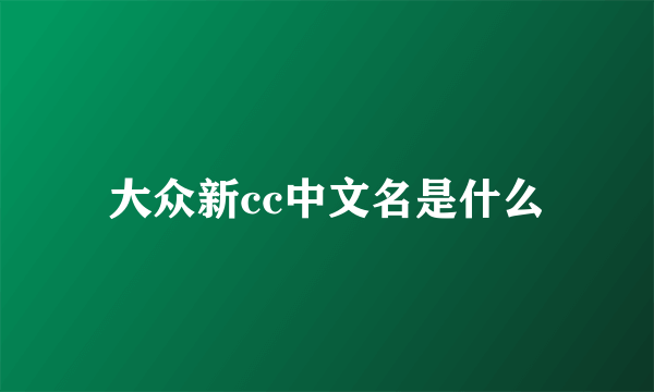 大众新cc中文名是什么