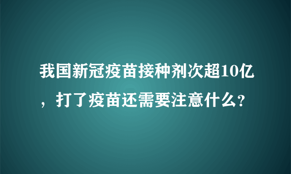 我国新冠疫苗接种剂次超10亿，打了疫苗还需要注意什么？