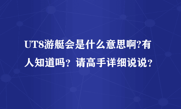 UT8游艇会是什么意思啊?有人知道吗？请高手详细说说？