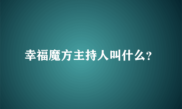 幸福魔方主持人叫什么？