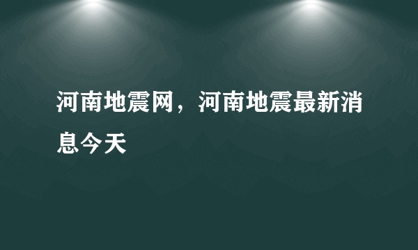 河南地震网，河南地震最新消息今天