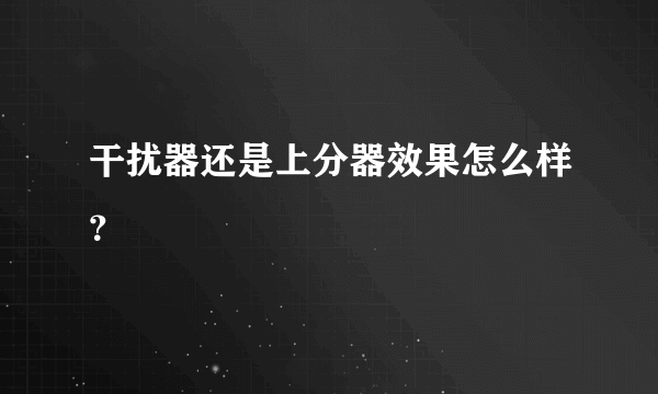 干扰器还是上分器效果怎么样？