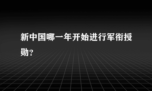 新中国哪一年开始进行军衔授勋？