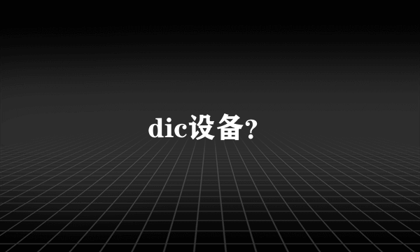 dic设备？