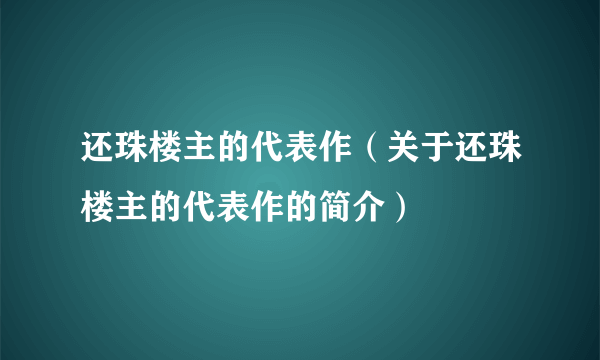 还珠楼主的代表作（关于还珠楼主的代表作的简介）