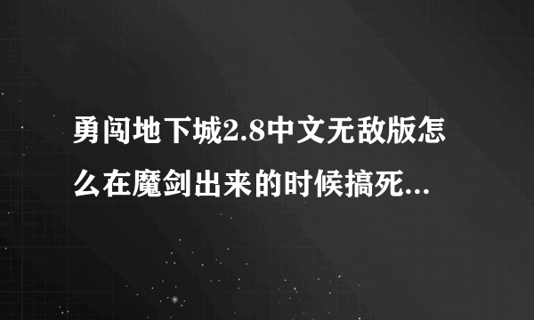 勇闯地下城2.8中文无敌版怎么在魔剑出来的时候搞死那辆个鬼剑。