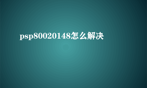 psp80020148怎么解决