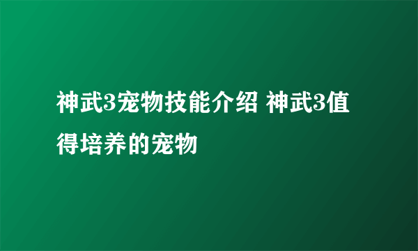 神武3宠物技能介绍 神武3值得培养的宠物