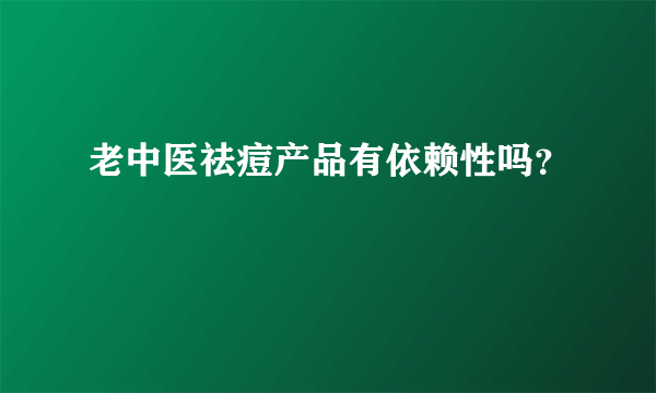 老中医祛痘产品有依赖性吗？