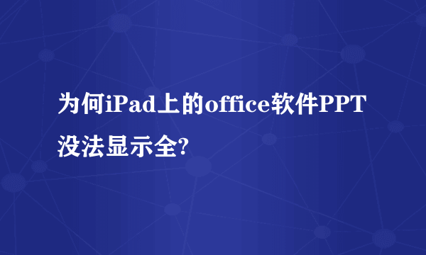 为何iPad上的office软件PPT没法显示全?