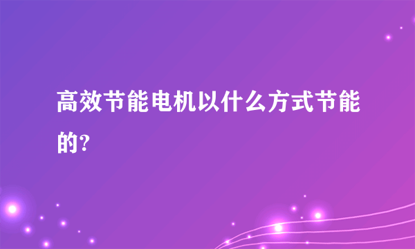 高效节能电机以什么方式节能的?