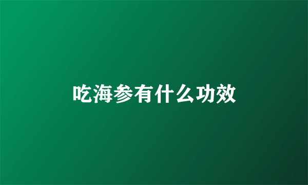 吃海参有什么功效