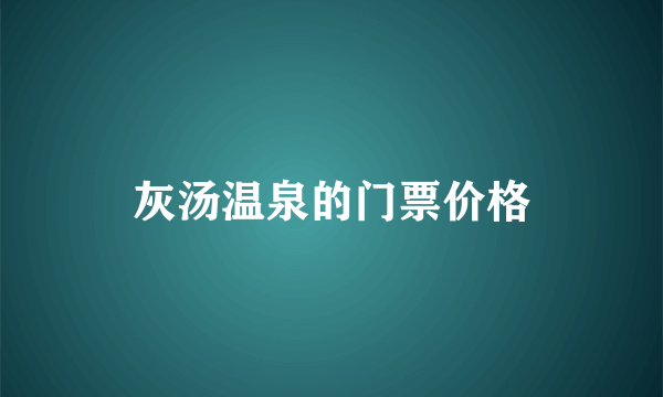 灰汤温泉的门票价格