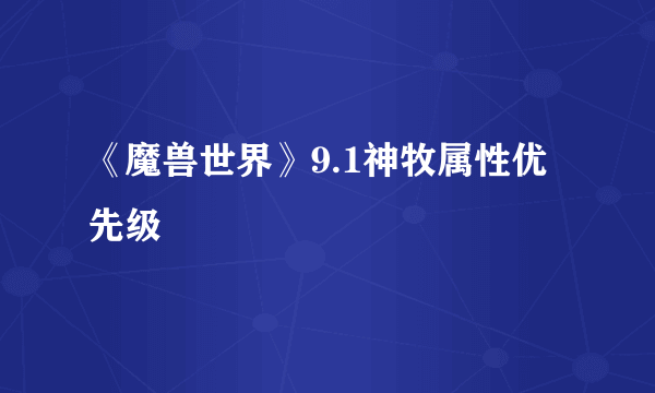 《魔兽世界》9.1神牧属性优先级