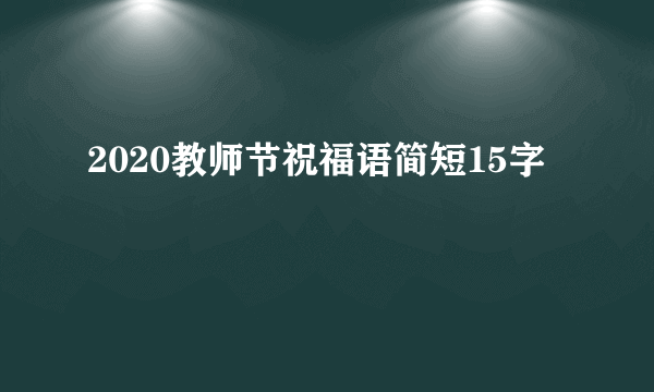 2020教师节祝福语简短15字