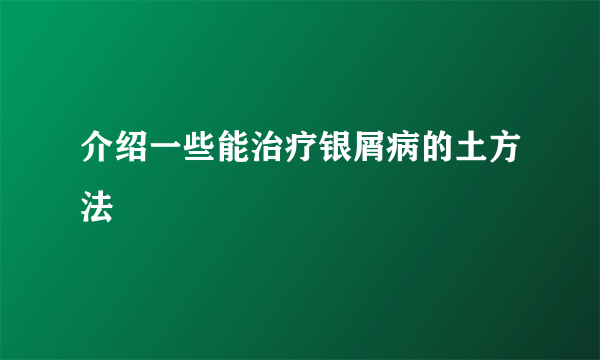 介绍一些能治疗银屑病的土方法