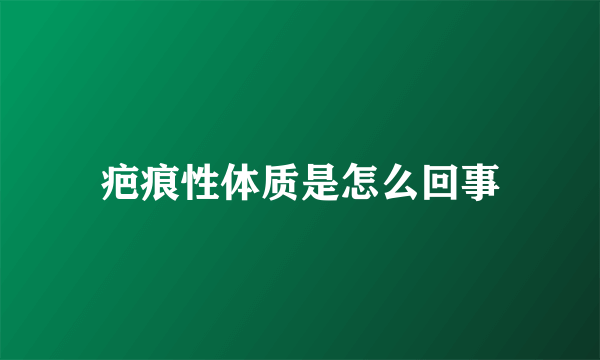 疤痕性体质是怎么回事