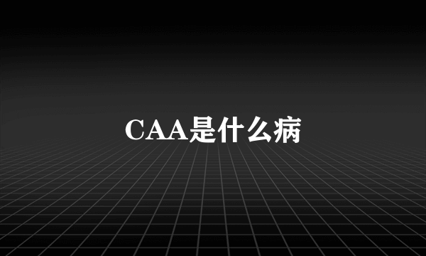 CAA是什么病