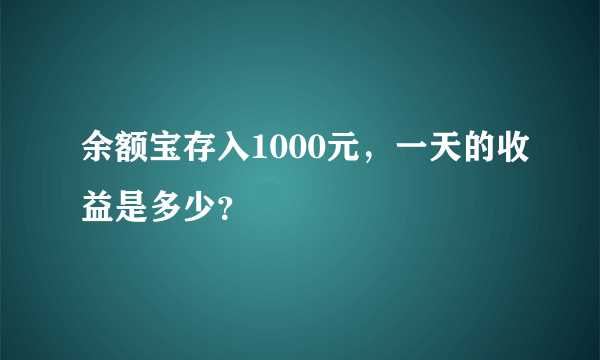 余额宝存入1000元，一天的收益是多少？ 