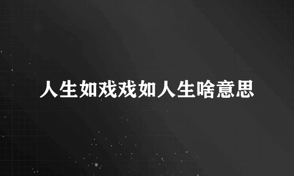 人生如戏戏如人生啥意思