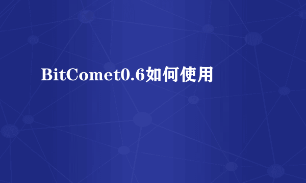 BitComet0.6如何使用