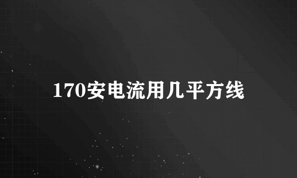 170安电流用几平方线