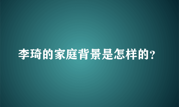 李琦的家庭背景是怎样的？