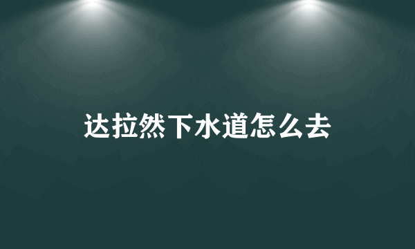 达拉然下水道怎么去