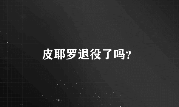 皮耶罗退役了吗？