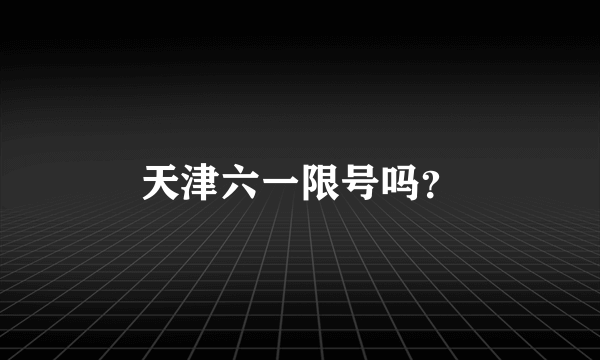 天津六一限号吗？