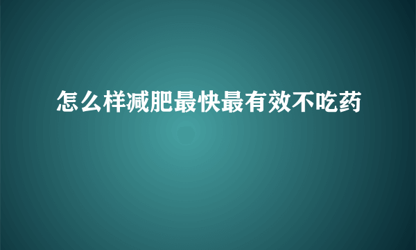 怎么样减肥最快最有效不吃药