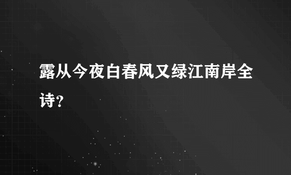 露从今夜白春风又绿江南岸全诗？