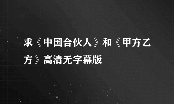 求《中国合伙人》和《甲方乙方》高清无字幕版