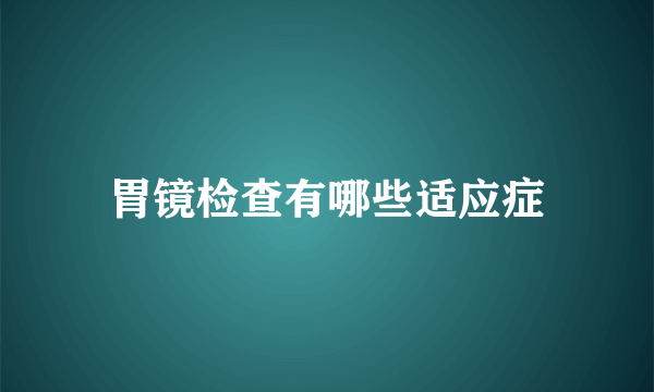 胃镜检查有哪些适应症