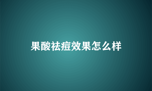 果酸祛痘效果怎么样