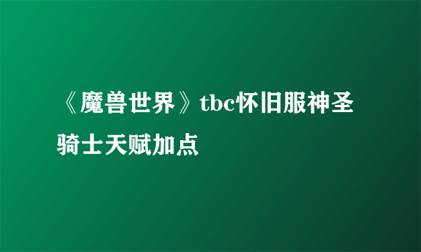 《魔兽世界》tbc怀旧服神圣骑士天赋加点