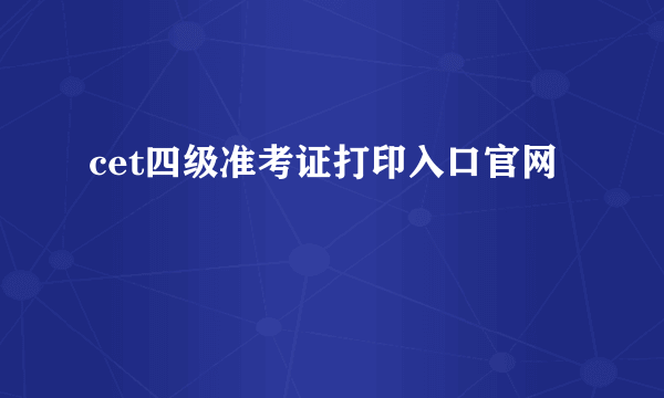 cet四级准考证打印入口官网