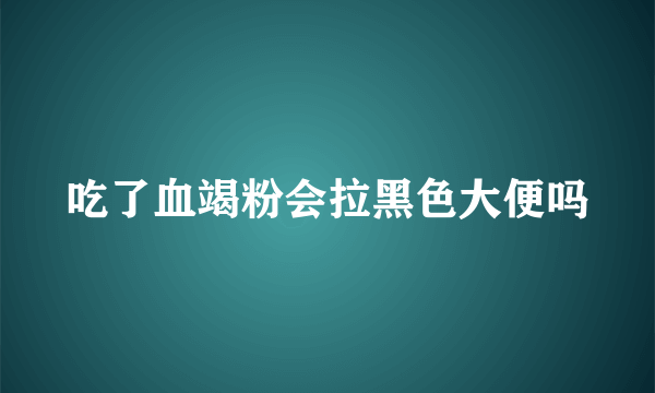 吃了血竭粉会拉黑色大便吗