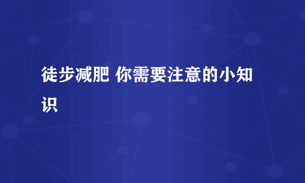 徒步减肥 你需要注意的小知识