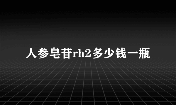 人参皂苷rh2多少钱一瓶