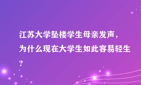 江苏大学坠楼学生母亲发声，为什么现在大学生如此容易轻生？